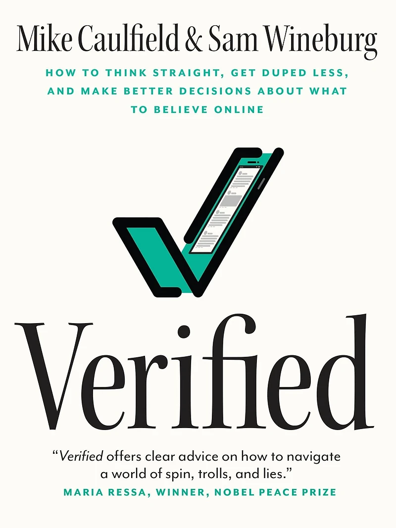Verified: How to Think Straight, Get Duped Less, and Make Better Decisions about What Believe Online