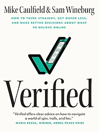 Verified: How to Think Straight, Get Duped Less, and Make Better Decisions about What Believe Online