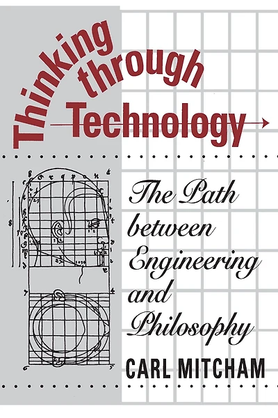 Thinking through Technology: The Path between Engineering and Philosophy