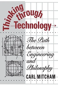 Thinking through Technology: The Path between Engineering and Philosophy