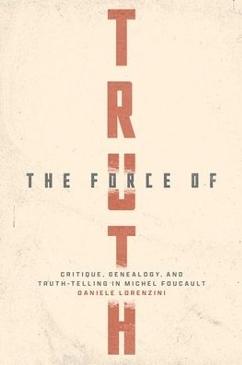 The Force of Truth: Critique, Genealogy, and Truth-Telling Michel Foucault