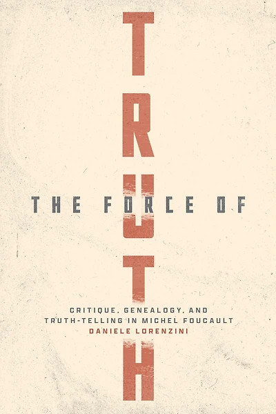 The Force of Truth: Critique, Genealogy, and Truth-Telling Michel Foucault