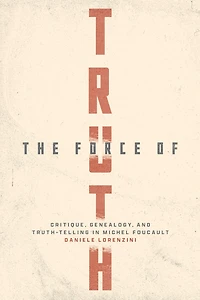 The Force of Truth: Critique, Genealogy, and Truth-Telling Michel Foucault