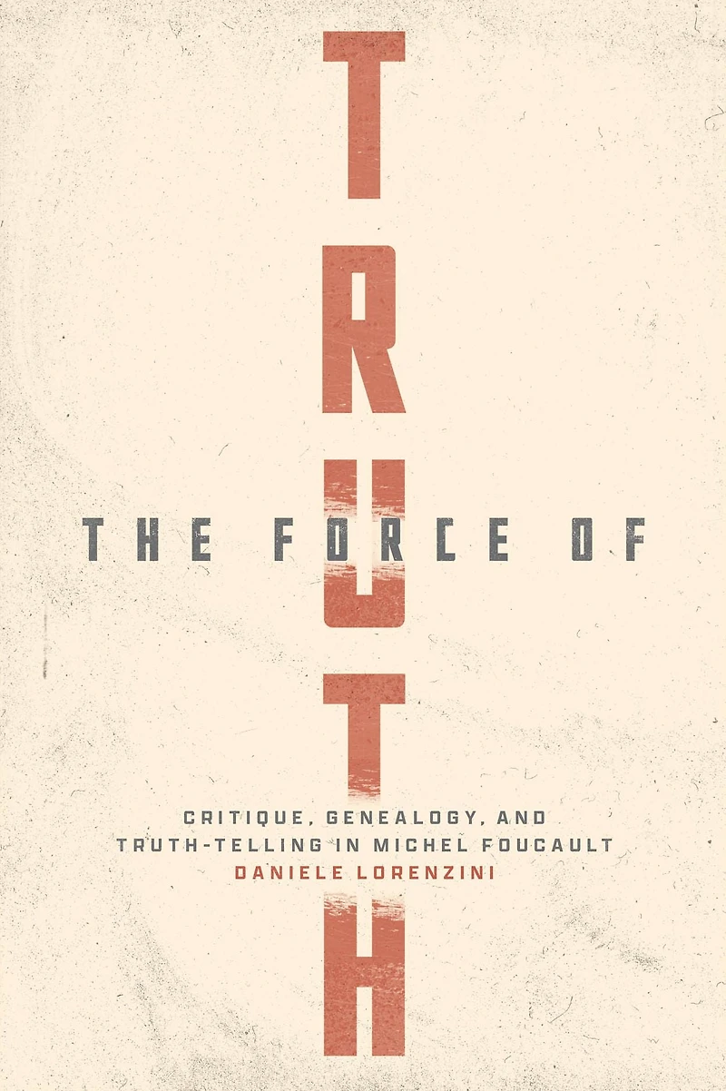 The Force of Truth: Critique, Genealogy, and Truth-Telling Michel Foucault