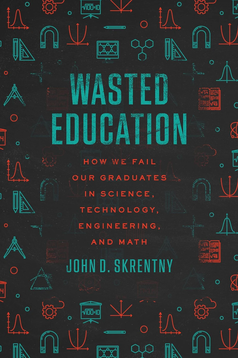 Wasted Education: How We Fail Our Graduates Science, Technology, Engineering, and Math