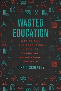 Wasted Education: How We Fail Our Graduates Science, Technology, Engineering, and Math