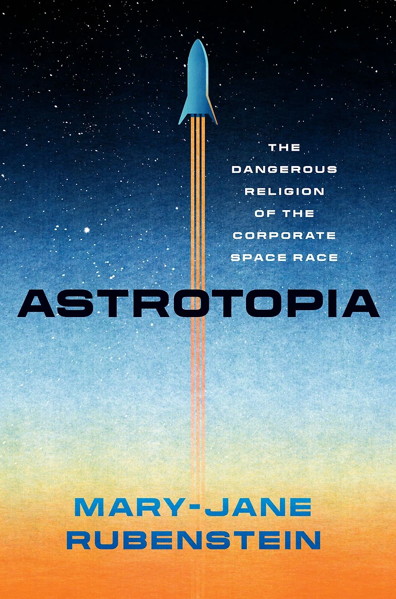 Astrotopia: the Dangerous Religion of Corporate Space Race