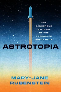 Astrotopia: the Dangerous Religion of Corporate Space Race