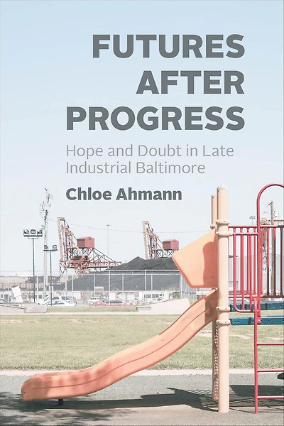 Futures After Progress: Hope and Doubt Late Industrial Baltimore