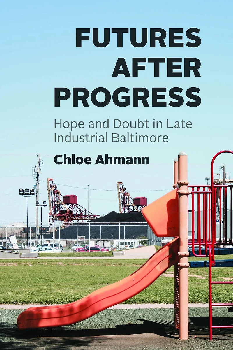 Futures After Progress: Hope and Doubt Late Industrial Baltimore