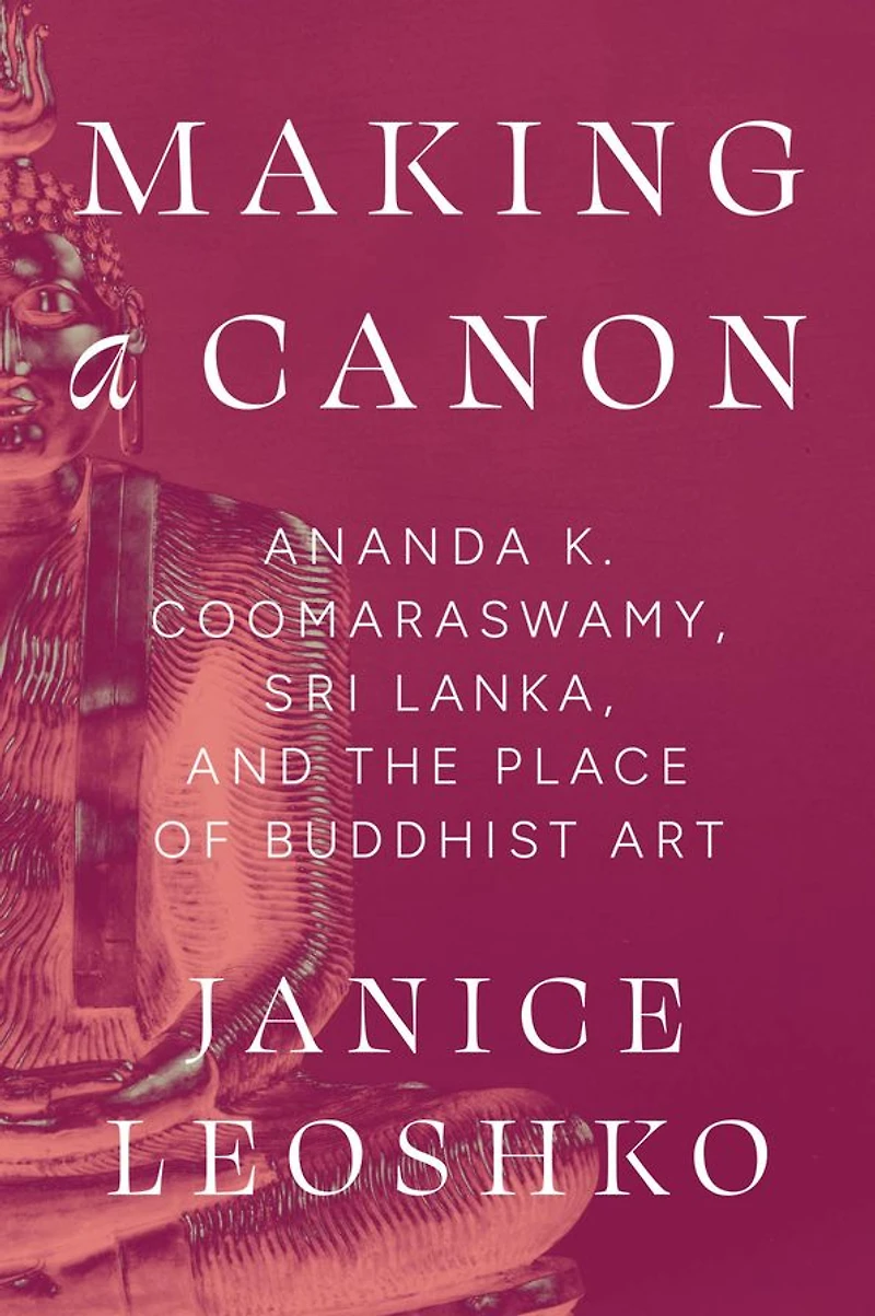Making a Canon: Ananda K. Coomaraswamy, Sri Lanka, and the Place of Buddhist Art