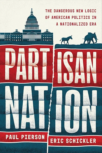 Partisan Nation: The Dangerous New Logic of American Politics a Nationalized Era