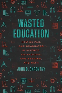 Wasted Education: How We Fail Our Graduates Science, Technology, Engineering, and Math