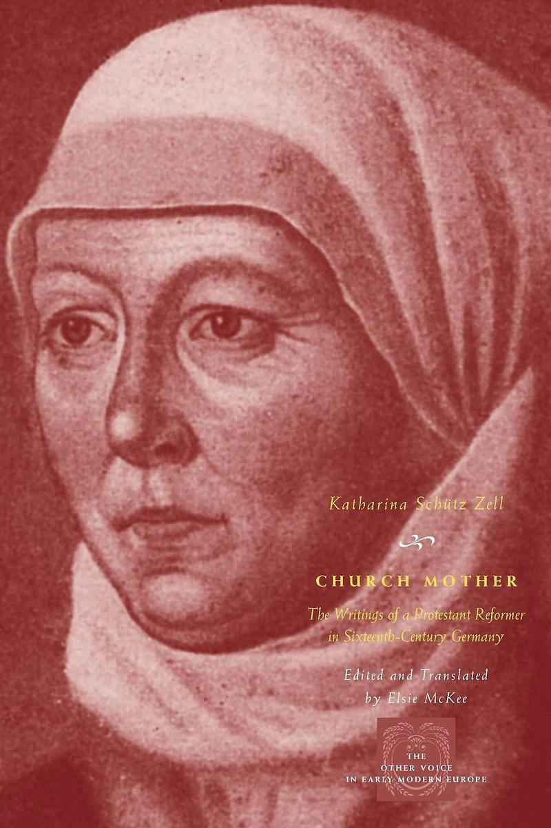 Church Mother: The Writings of a Protestant Reformer Sixteenth-Century Germany