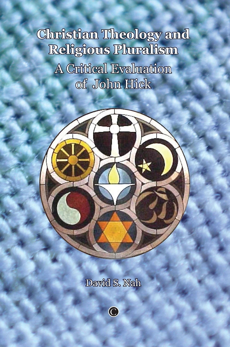 Christian Theology and Religious Pluralism: A Critical Evaluation of John Hick