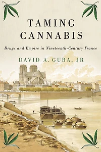 Taming Cannabis: Drugs and Empire in Nineteenth-Century France