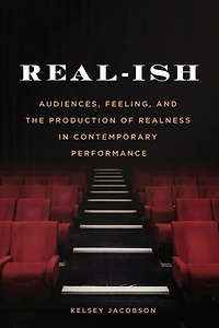 Real-ish: Audiences, Feeling, and the Production of Realness Contemporary Performance