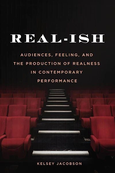 Real-ish: Audiences, Feeling, and the Production of Realness Contemporary Performance