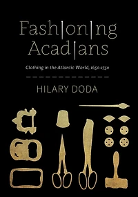 Fashioning Acadians: Clothing in the Atlantic World, 1650-1750