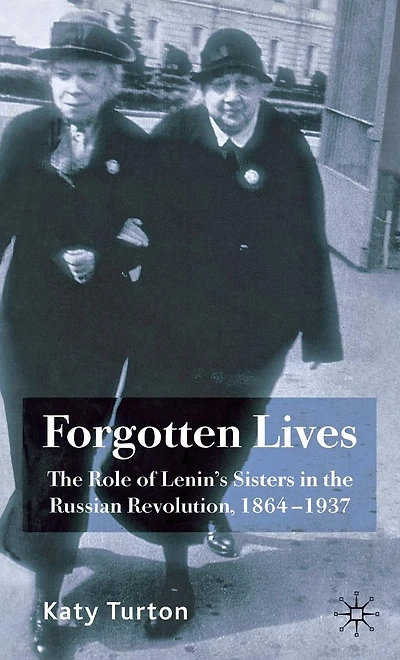 Forgotten Lives: the Role of Lenin's Sisters Russian Revolution, 1864-1937