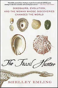 the Fossil Hunter: Dinosaurs, Evolution, and Woman Whose Discoveries Changed World