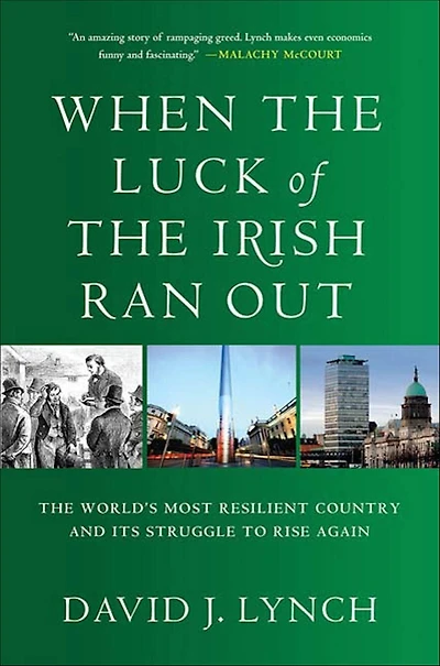 When the Luck of the Irish Ran Out: The World's Most Resilient Country and Its Struggle to Rise Again