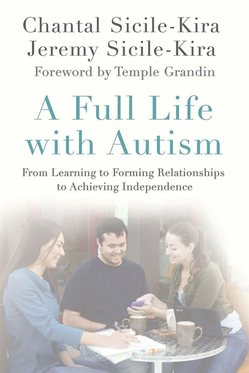 A Full Life with Autism: From Learning to Forming Relationships Achieving Independence
