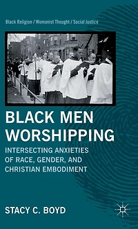 Black Men Worshipping: Intersecting Anxieties of Race, Gender, and Christian Embodiment