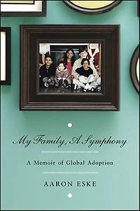 My Family, A Symphony: A Memoir of Global Adoption