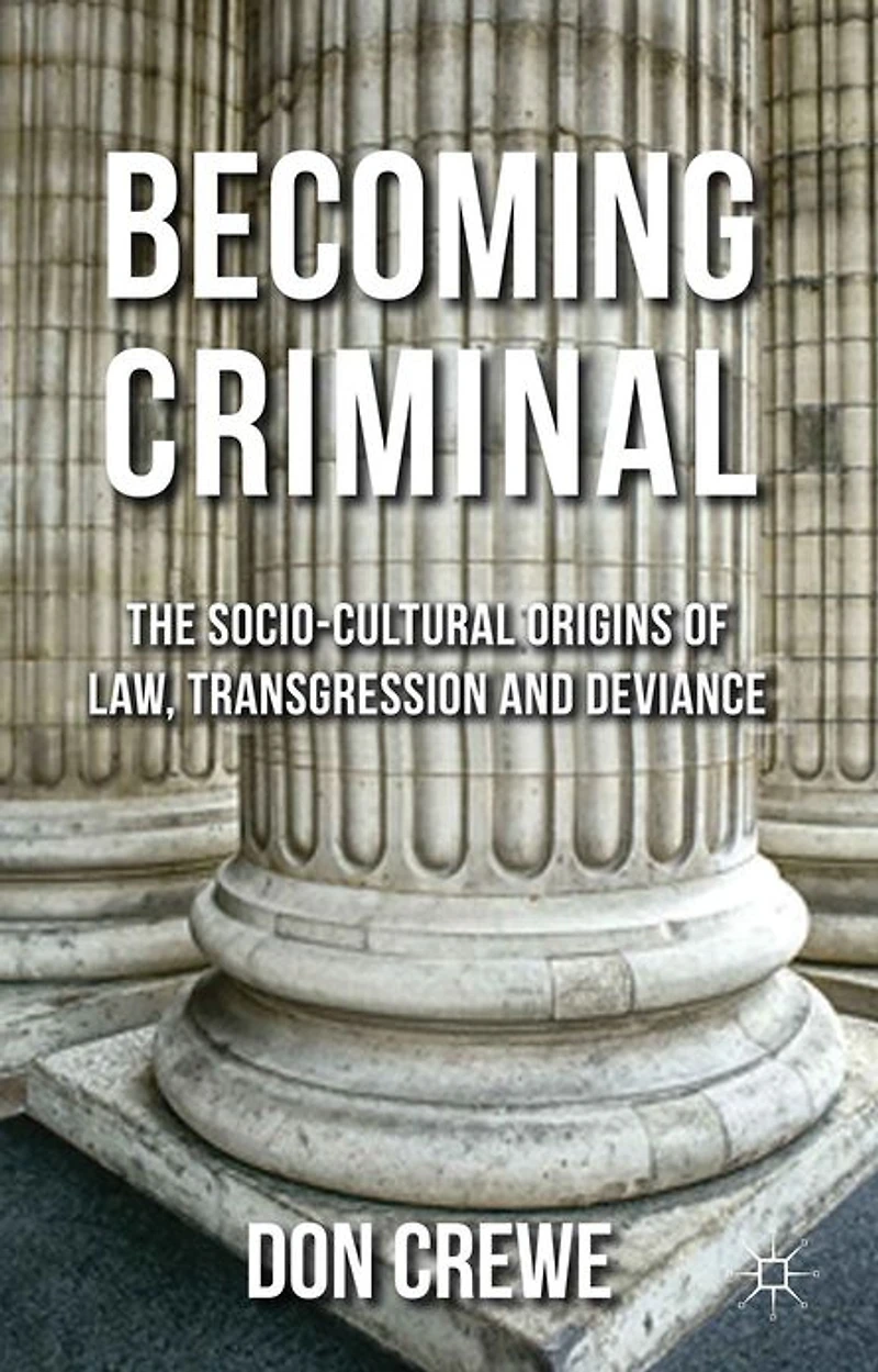 Becoming Criminal: The Socio-Cultural Origins of Law, Transgression, and Deviance