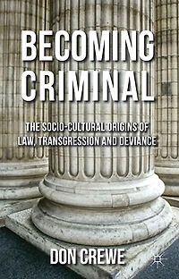 Becoming Criminal: The Socio-Cultural Origins of Law, Transgression, and Deviance