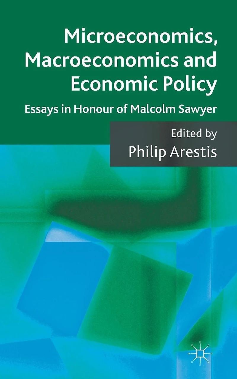 Microeconomics, Macroeconomics and Economic Policy: Essays Honour of Malcolm Sawyer