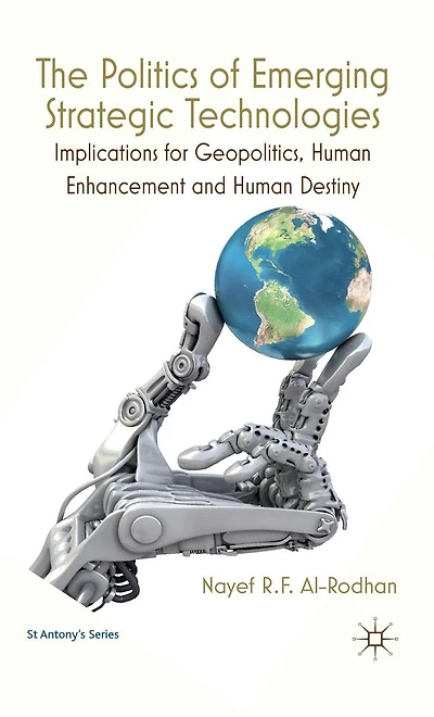 The Politics of Emerging Strategic Technologies: Implications for Geopolitics, Human Enhancement and Destiny