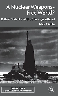 A Nuclear Weapons-Free World?: Britain, Trident and the Challenges Ahead
