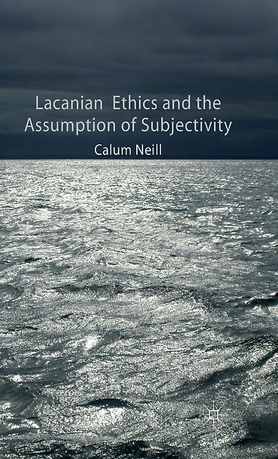 Lacanian Ethics and the Assumption of Subjectivity
