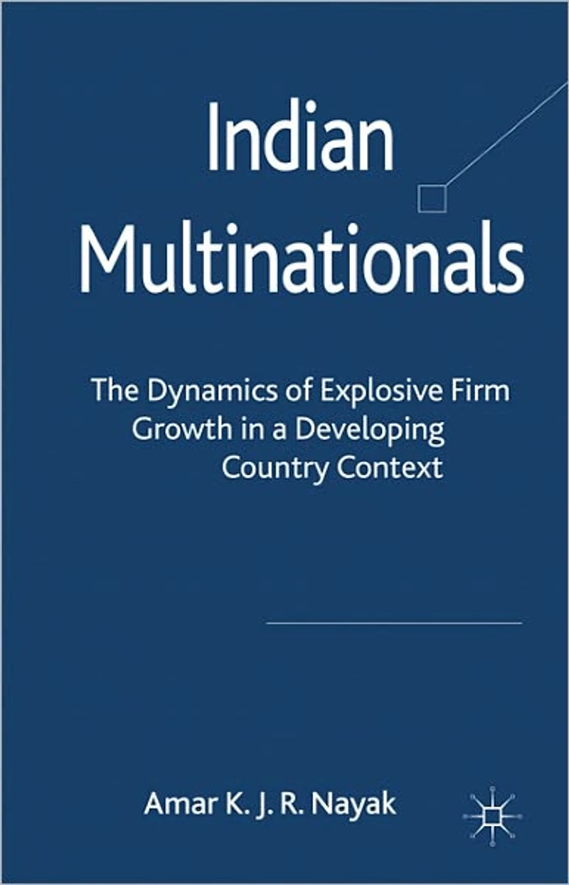 Indian Multinationals: The Dynamics of Explosive Growth a Developing Country Context