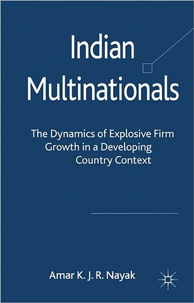 Indian Multinationals: The Dynamics of Explosive Growth a Developing Country Context