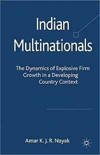 Indian Multinationals: The Dynamics of Explosive Growth a Developing Country Context
