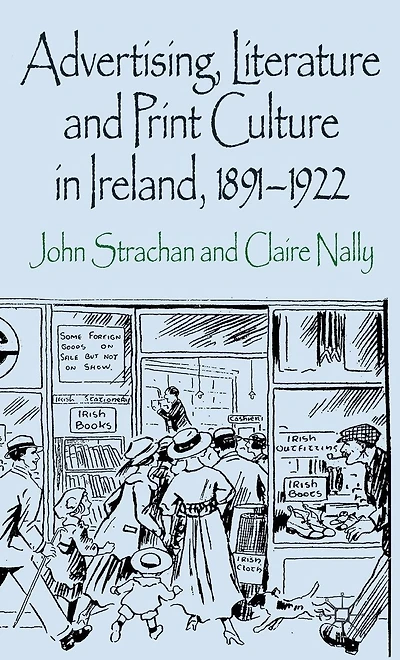Advertising, Literature and Print Culture Ireland, 1891-1922