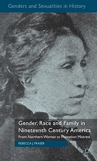 Gender, Race and Family Nineteenth Century America: From Northern Woman to Plantation Mistress