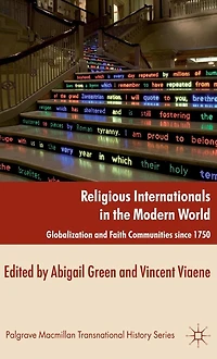 Religious Internationals the Modern World: Globalization and Faith Communities since 1750