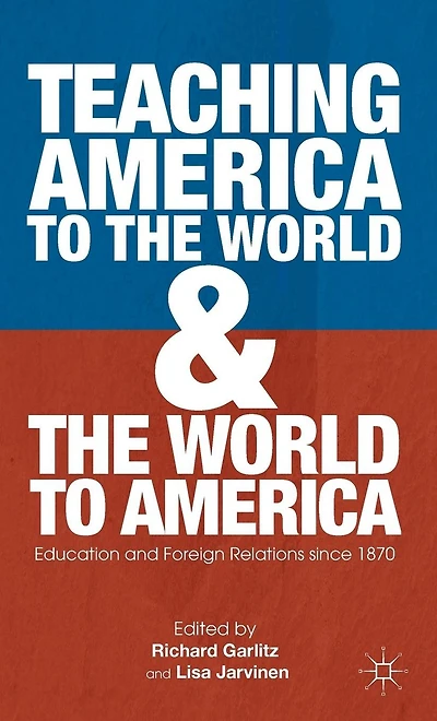 Teaching America to the World and America: Education Foreign Relations since 1870