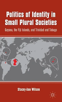 Politics of Identity Small Plural Societies: Guyana, the Fiji Islands, and Trinidad Tobago