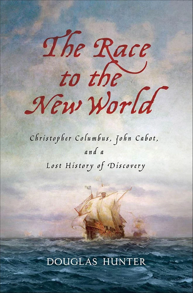 the Race to New World: Christopher Columbus, John Cabot, and a Lost History of Discovery