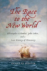 the Race to New World: Christopher Columbus, John Cabot, and a Lost History of Discovery