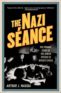 The Nazi Séance: The Strange Story of the Jewish Psychic in Hitler's Circle