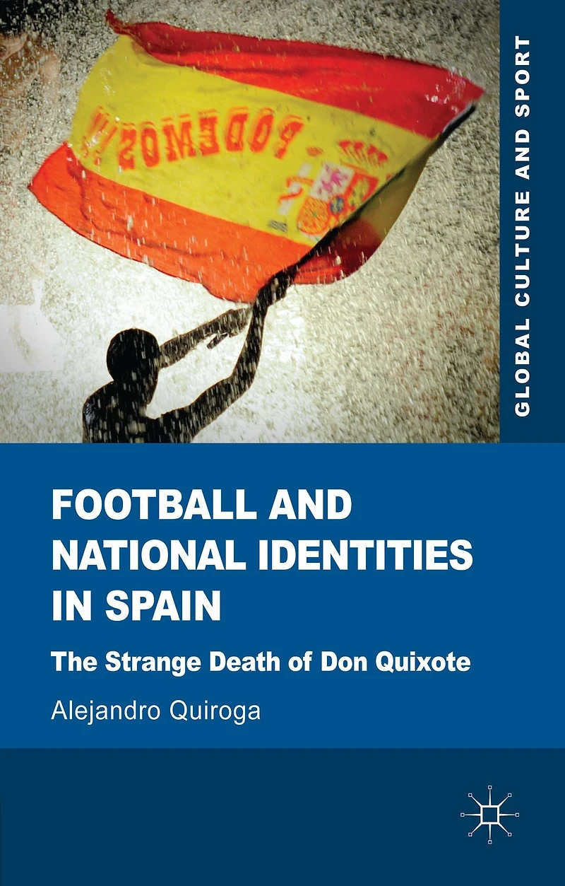 Football and National Identities Spain: The Strange Death of Don Quixote