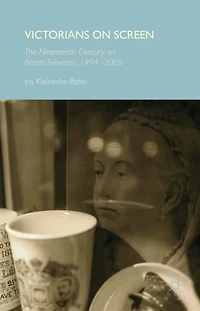 Victorians on Screen: The Nineteenth Century British Television, 1994-2005