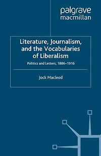 Literature, Journalism, and the Vocabularies of Liberalism: Politics Letters, 1886-1916