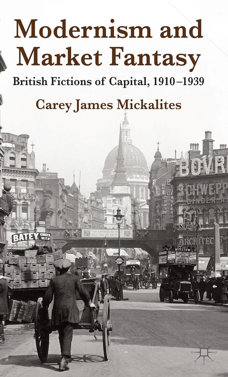Modernism and Market Fantasy: British Fictions of Capital, 1910-1939